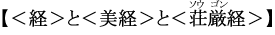 【＜経＞と＜美経＞と＜荘厳経＞】