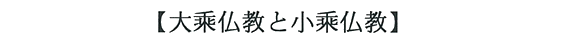 【大乘仏教と小乘仏教】